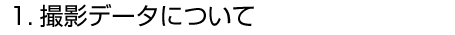 1.撮影データについて