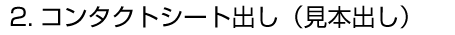2.コンタクトシート出し